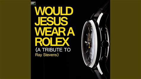 would jesus wear a rolex ray stevens|jesus wearing a rolex.